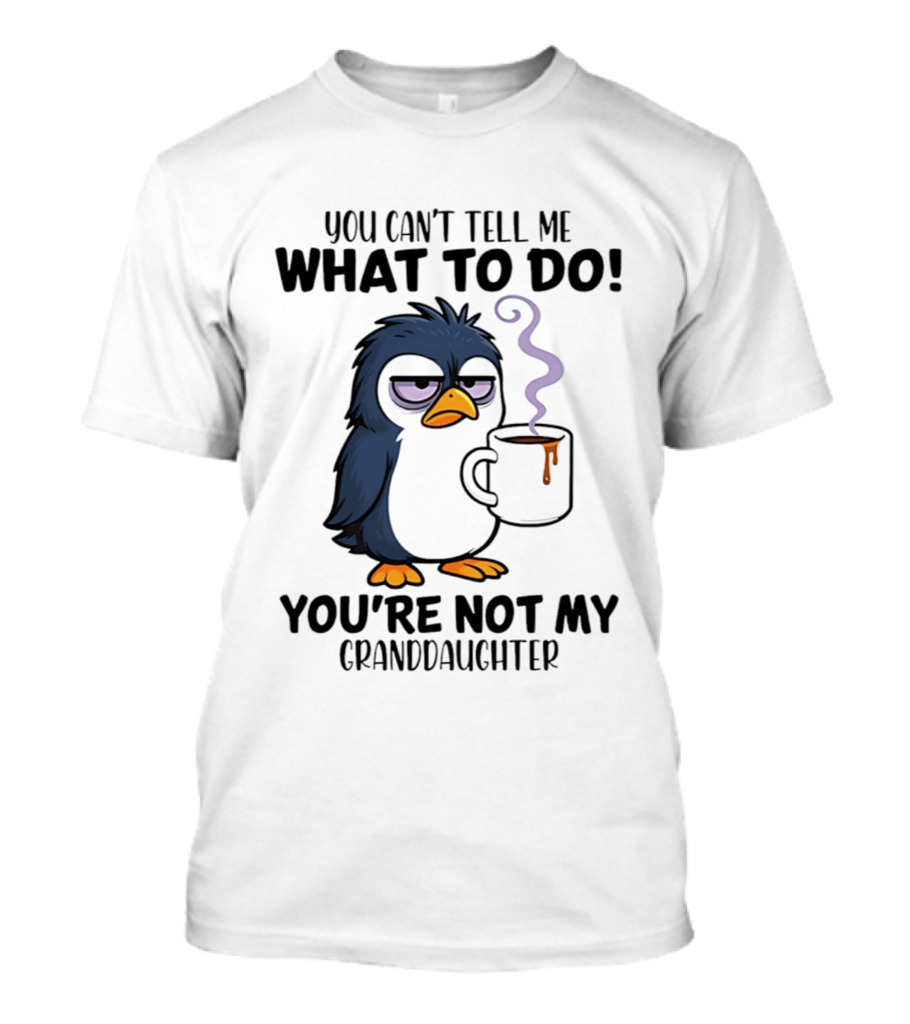 You Can't Tell Me What To Do Penguin Coffee You're Not My Granddaughter T-Shirt