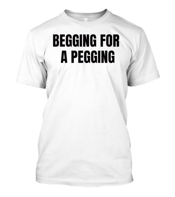 Begging For A Pegging Bold Text Phrase T-Shirt