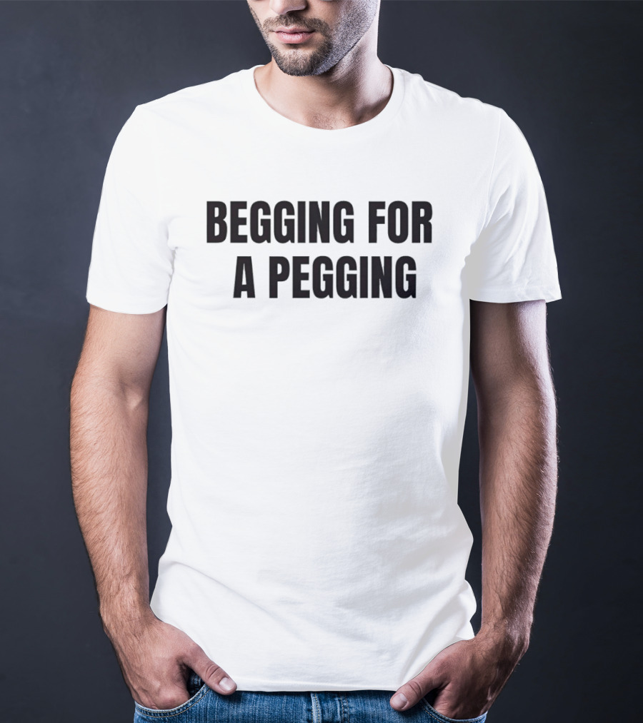 Begging For A Pegging Bold Text Phrase T-Shirt