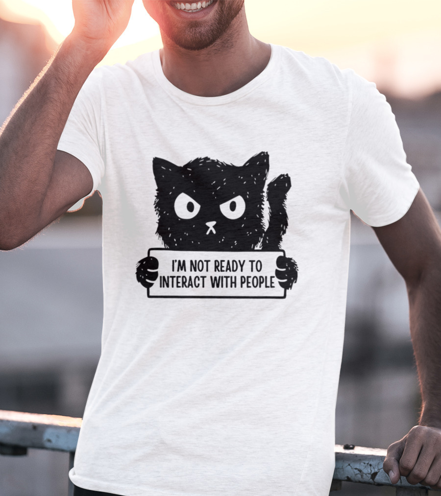Cat I'm Not Ready To Interact With People Sign T-Shirt