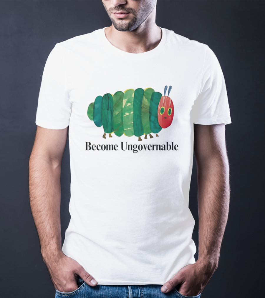 The Very Hungry Caterpillar Become Ungovernable T-Shirt