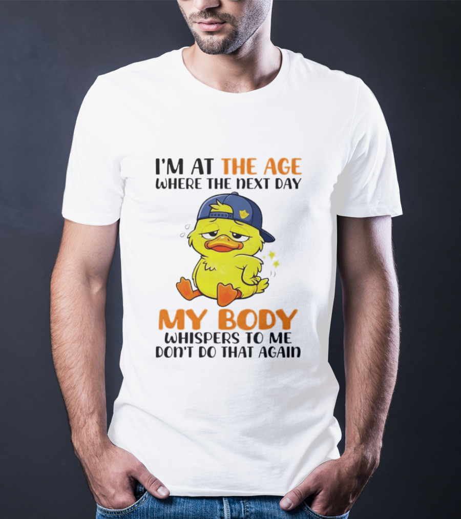 I'm At The Age My Body Whispers To Me Don't Do That Again Duck T-Shirt