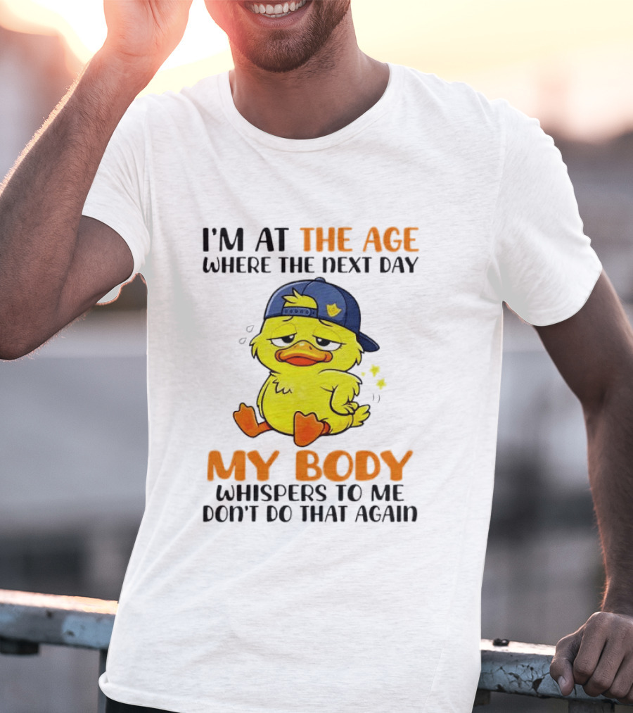 I'm At The Age My Body Whispers To Me Don't Do That Again Duck T-Shirt