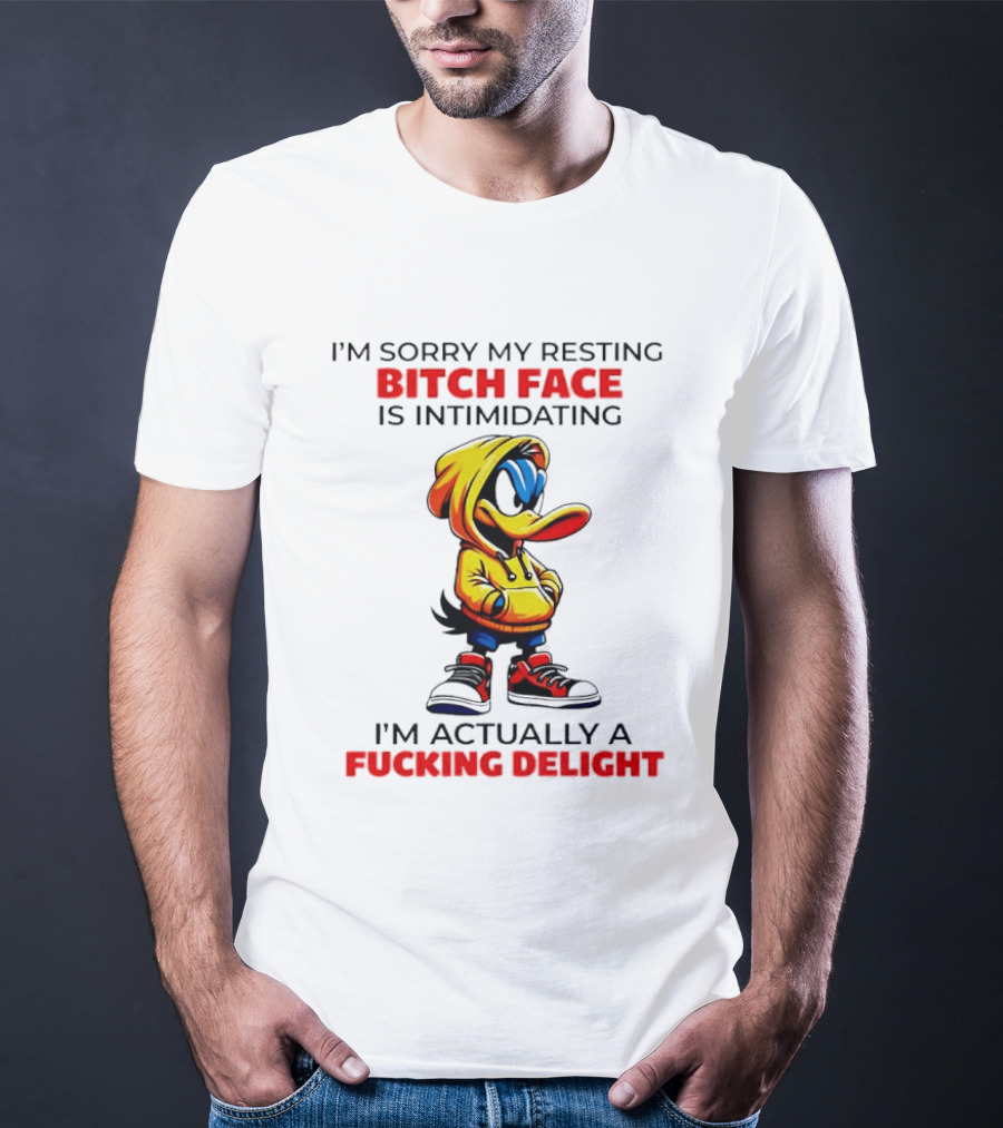I'm Sorry My Resting Bitch Face Is Intimidating I'm Actually A Fucking Delight Duck T-Shirt
