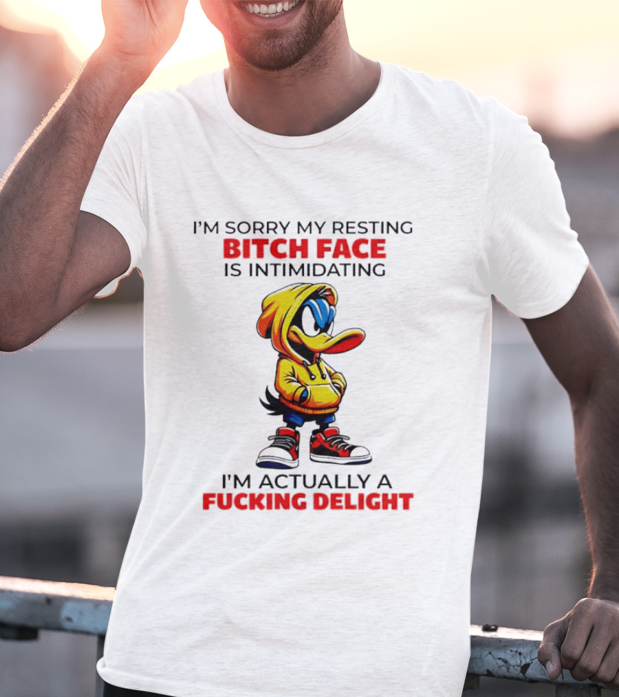 I'm Sorry My Resting Bitch Face Is Intimidating I'm Actually A Fucking Delight Duck T-Shirt