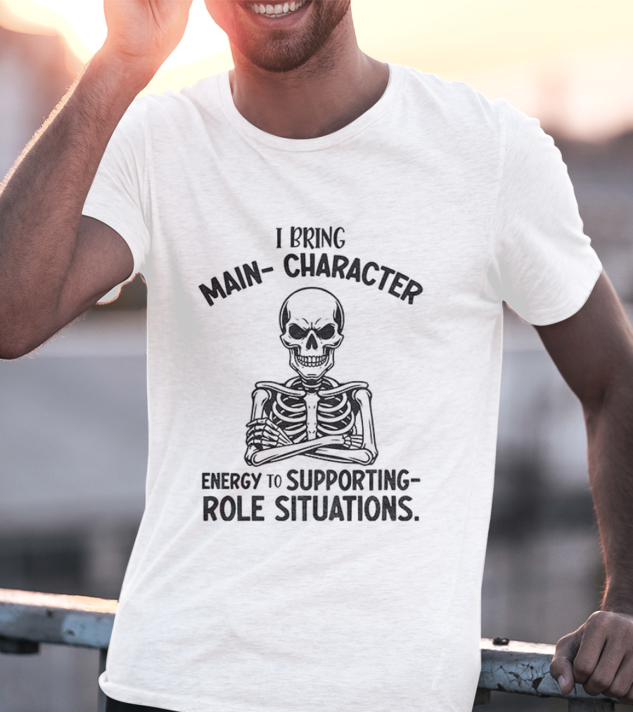 I Bring Main Character Energy To Supporting Role Situations Skeleton T-Shirt