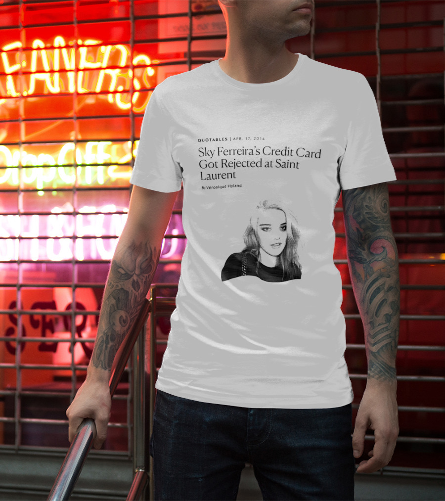 Véronique Hyland Sky Ferreira's Credit Card Got Rejected At Saint Laurent Unisex Fashion T-Shirt