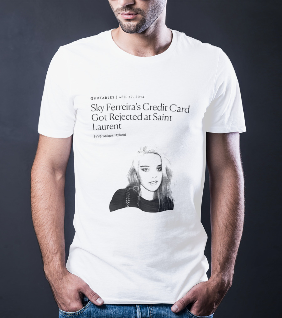 Véronique Hyland Sky Ferreira's Credit Card Got Rejected At Saint Laurent Unisex Fashion T-Shirt