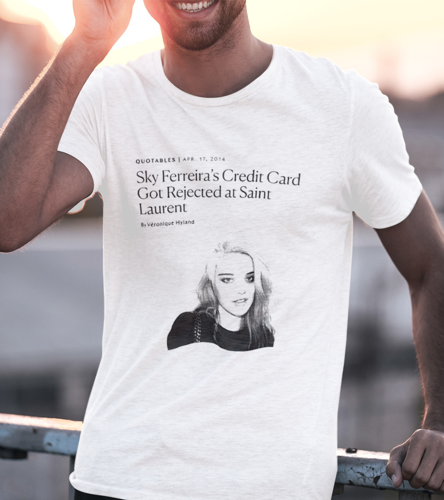 Véronique Hyland Sky Ferreira's Credit Card Got Rejected At Saint Laurent Unisex Fashion T-Shirt