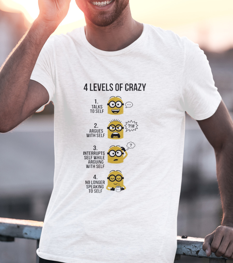 Minion 4 Levels Of Crazy Talks To Self Argues With Self Interrupts No Longer Speaking T-Shirt