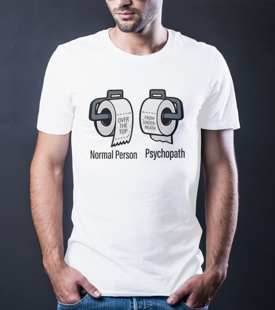 Normal Person Over The Top Psychopath From Underneath Toilet Paper Meme T-Shirt