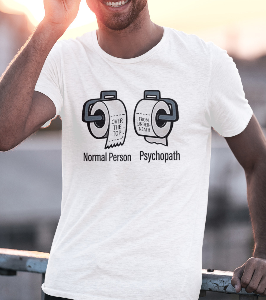 Normal Person Over The Top Psychopath From Underneath Toilet Paper Meme T-Shirt