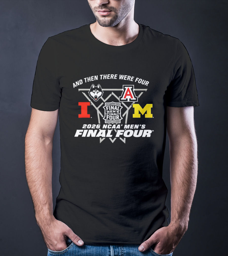 And Then There Were Four 2026 NCAA Men's Final Four Indianapolis UConn Arizona Illinois Michigan T-Shirt
