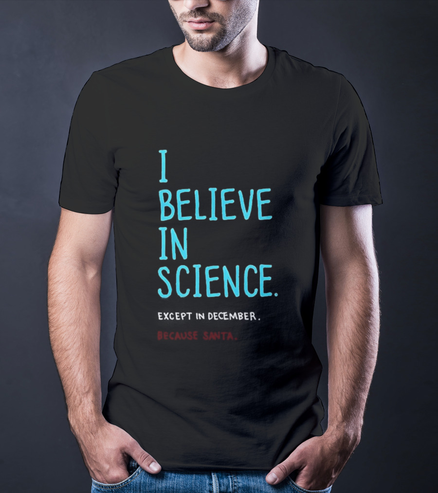 I Believe In Science Except In December Because Santa Letter T-Shirt