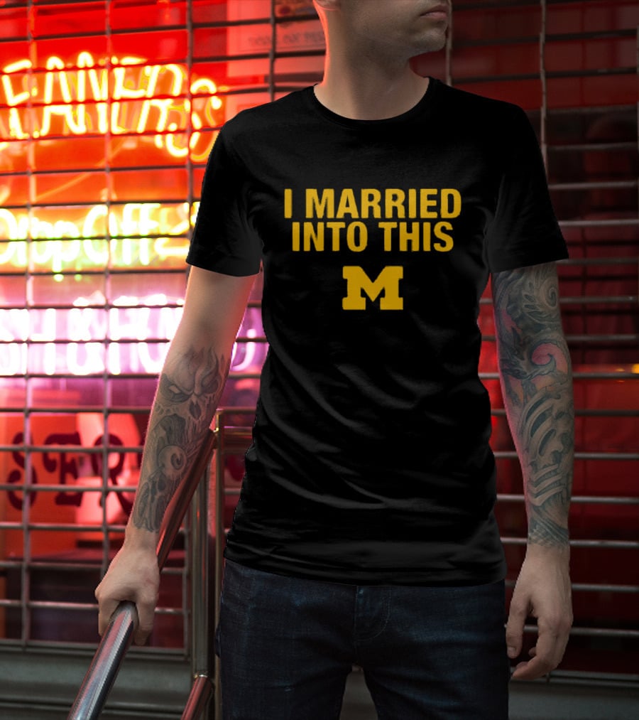 I Married Into This Michigan Wolverines M T-Shirt