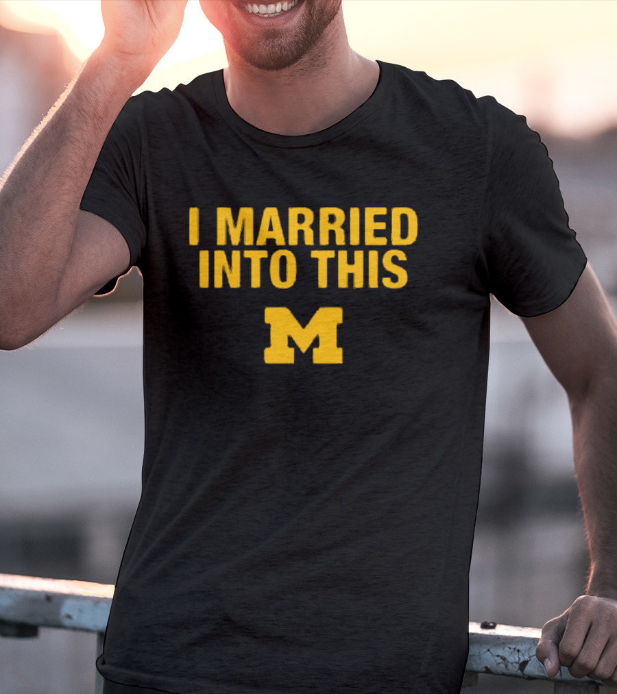 I Married Into This Michigan Wolverines M T-Shirt