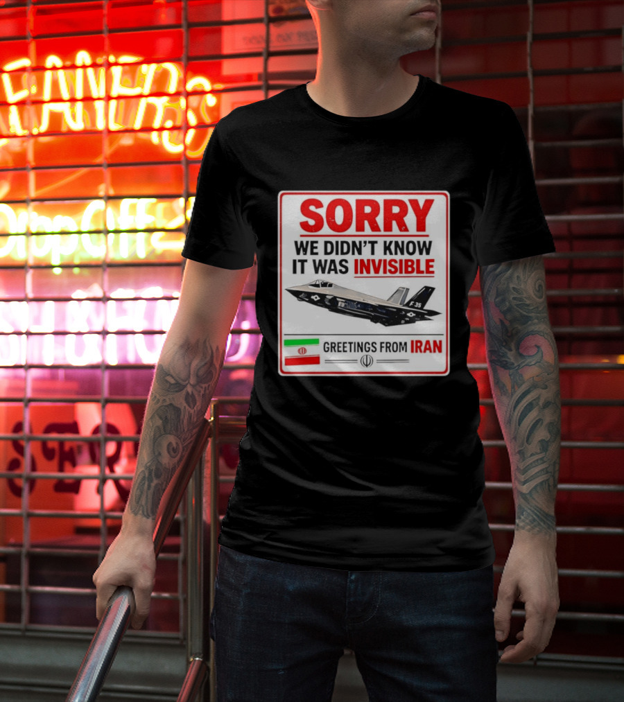 Sorry We Didn't Know It Was Invisible F 35 Fighter Jet Greetings From Iran T-Shirt