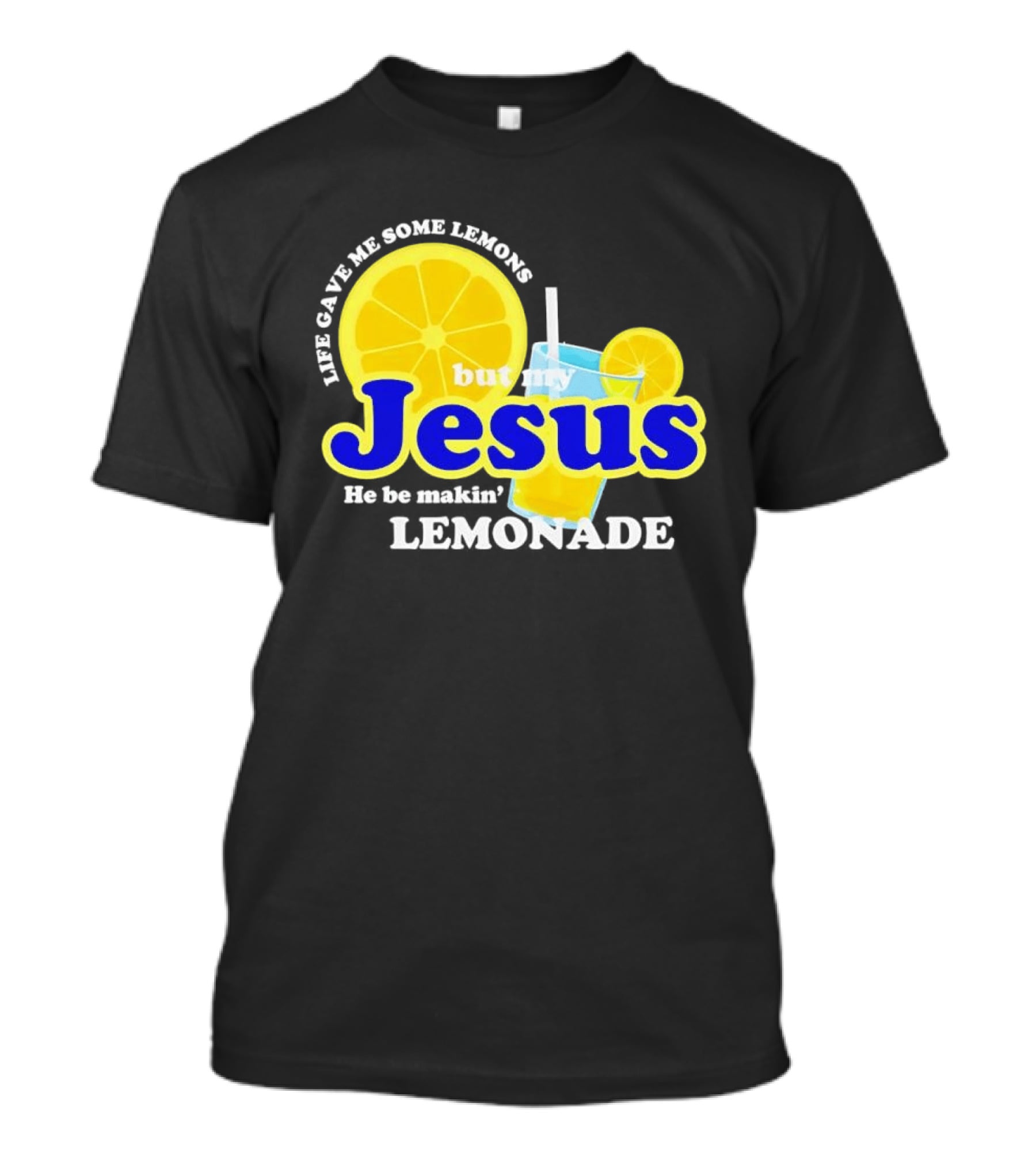 Life Gave Me Some Lemons But My Jesus He Be Makin' Lemonade T-Shirt