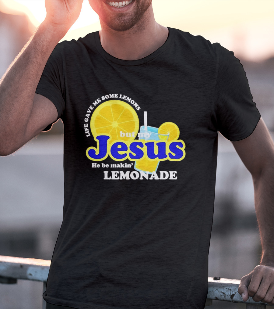 Life Gave Me Some Lemons But My Jesus He Be Makin' Lemonade T-Shirt
