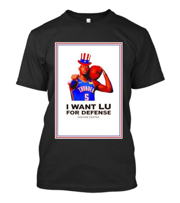 Lu Dort I Want Lu For Defense OKC Thunder Paycom Center Uncle Sam NBA T-Shirt