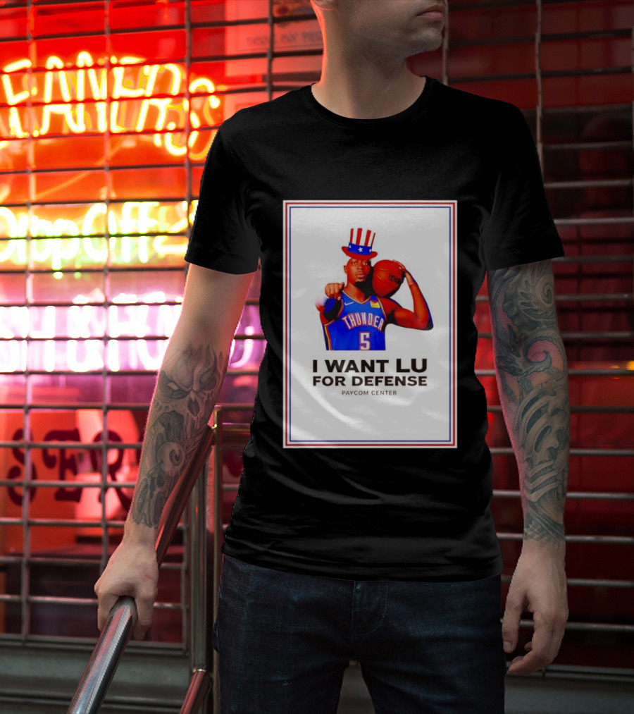 Lu Dort I Want Lu For Defense OKC Thunder Paycom Center Uncle Sam NBA T-Shirt