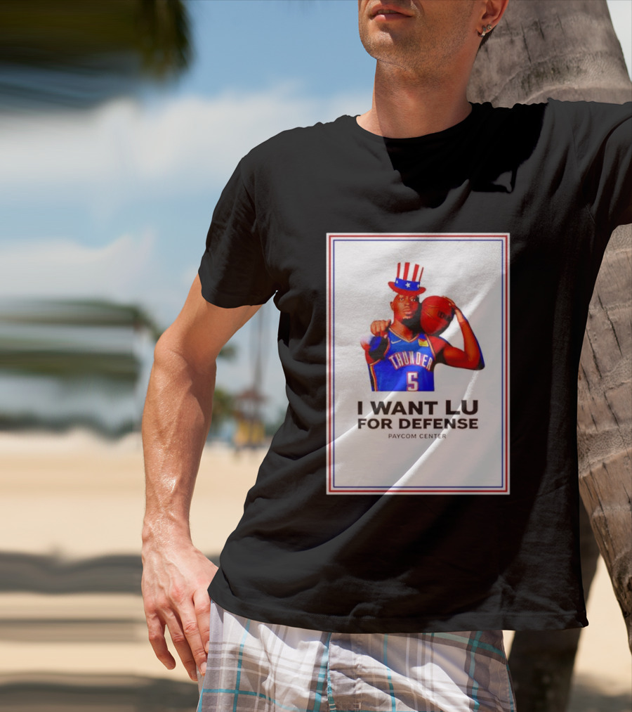 Lu Dort I Want Lu For Defense OKC Thunder Paycom Center Uncle Sam NBA T-Shirt
