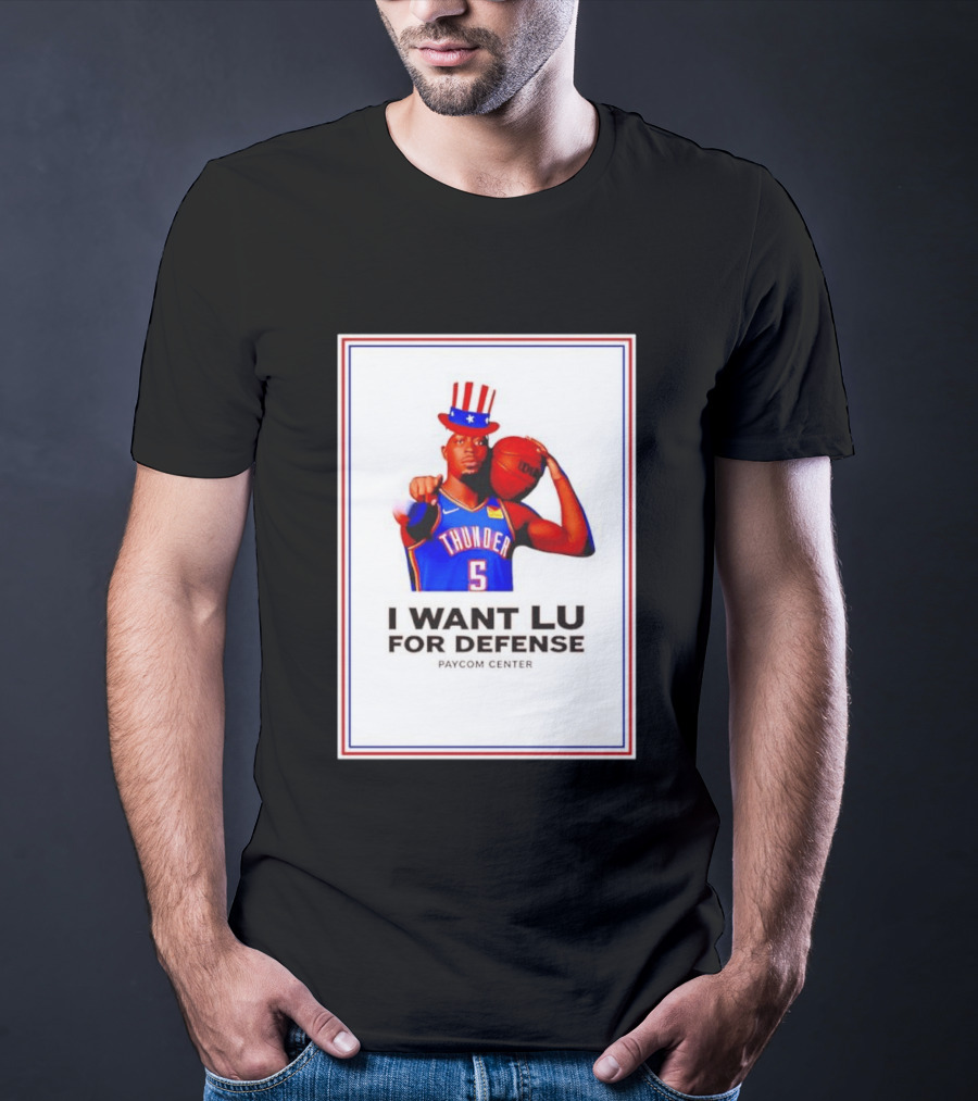 Lu Dort I Want Lu For Defense OKC Thunder Paycom Center Uncle Sam NBA T-Shirt