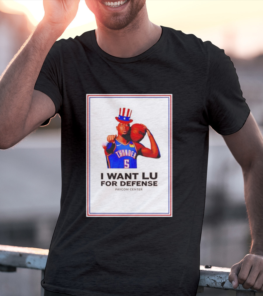 Lu Dort I Want Lu For Defense OKC Thunder Paycom Center Uncle Sam NBA T-Shirt