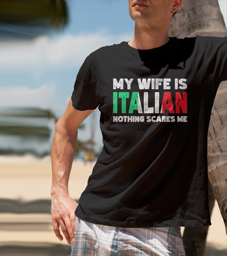 My Wife Is Italian Nothing Scares Me Tricolore T-Shirt