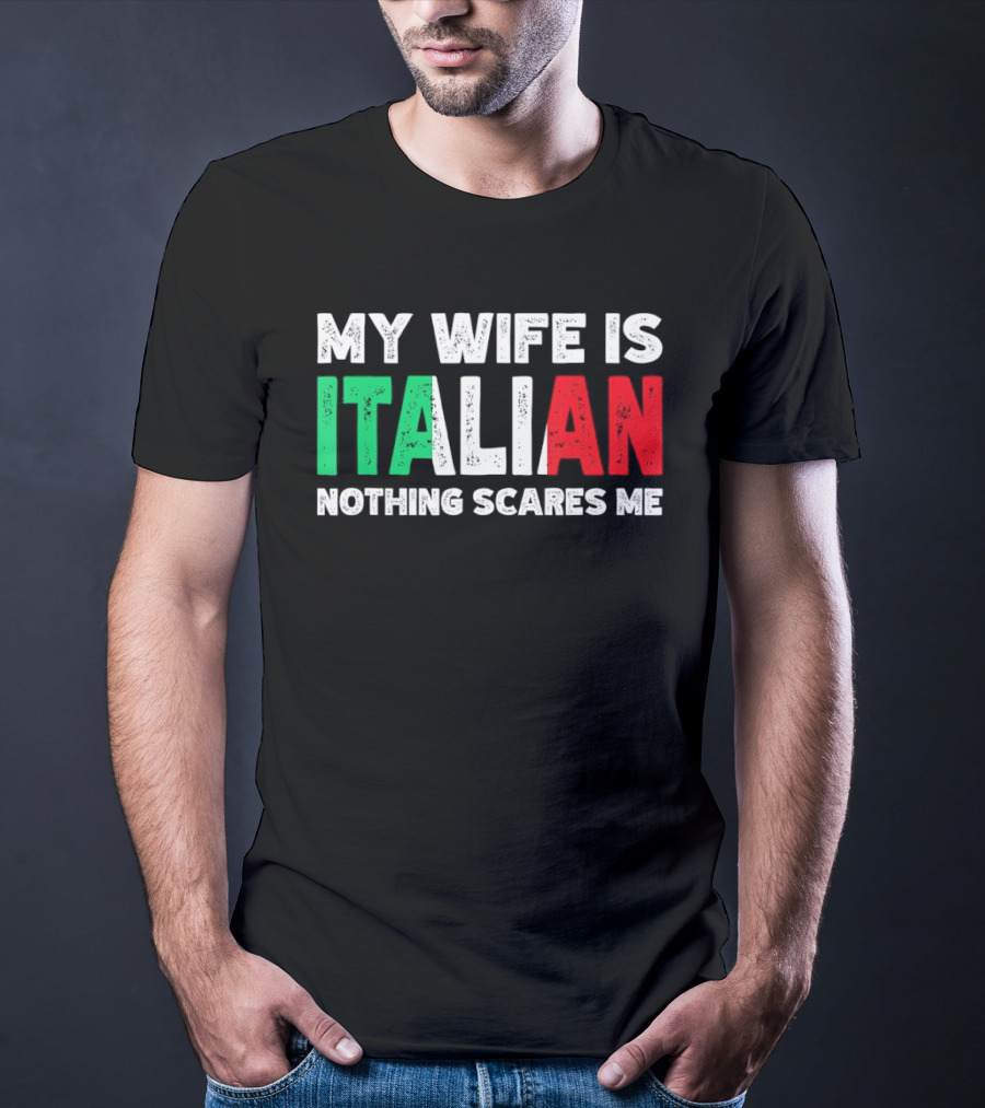 My Wife Is Italian Nothing Scares Me Tricolore T-Shirt