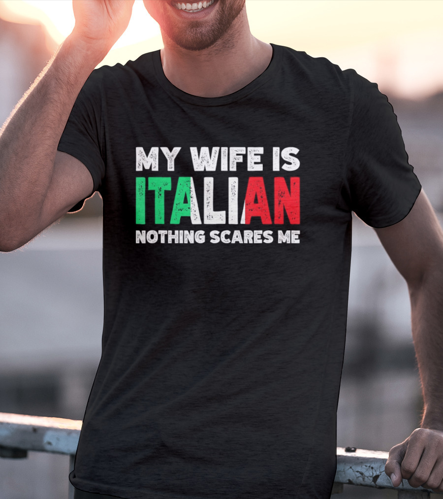 My Wife Is Italian Nothing Scares Me Tricolore T-Shirt