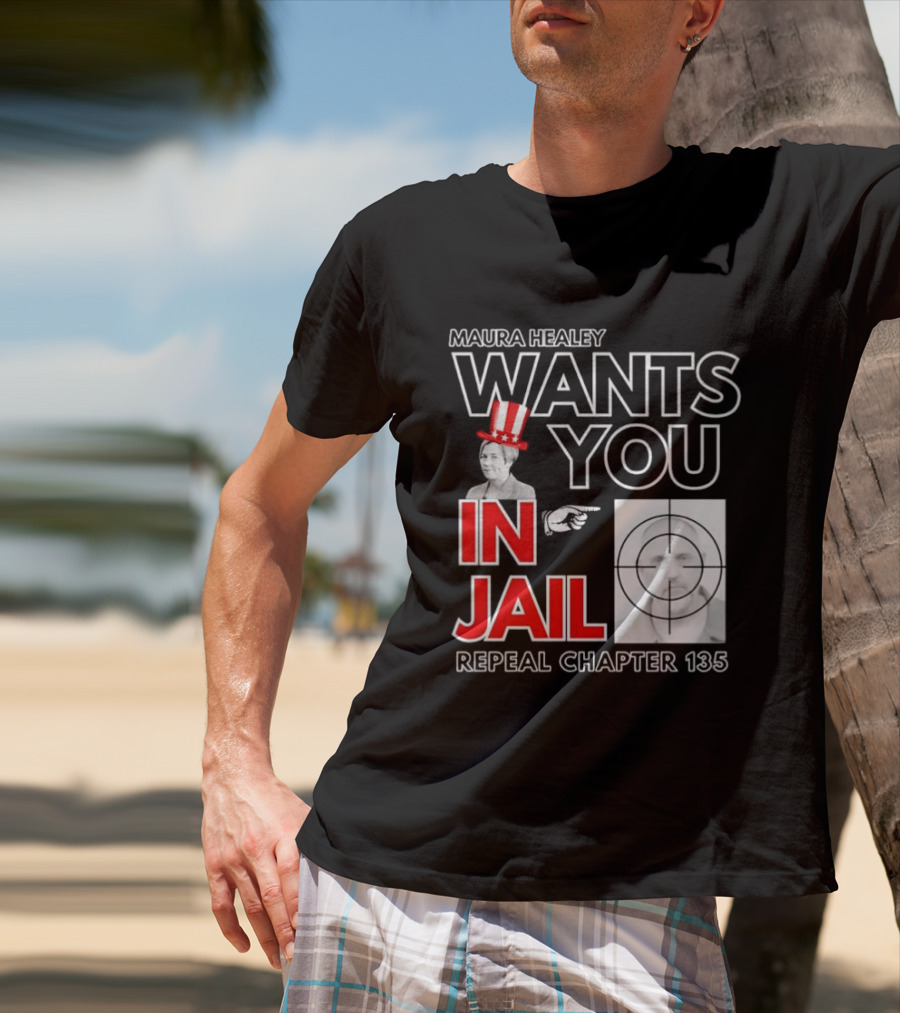 Maura Healey Wants You In Jail Repeal Chapter 135 Patriotic Uncle Sam T-Shirt