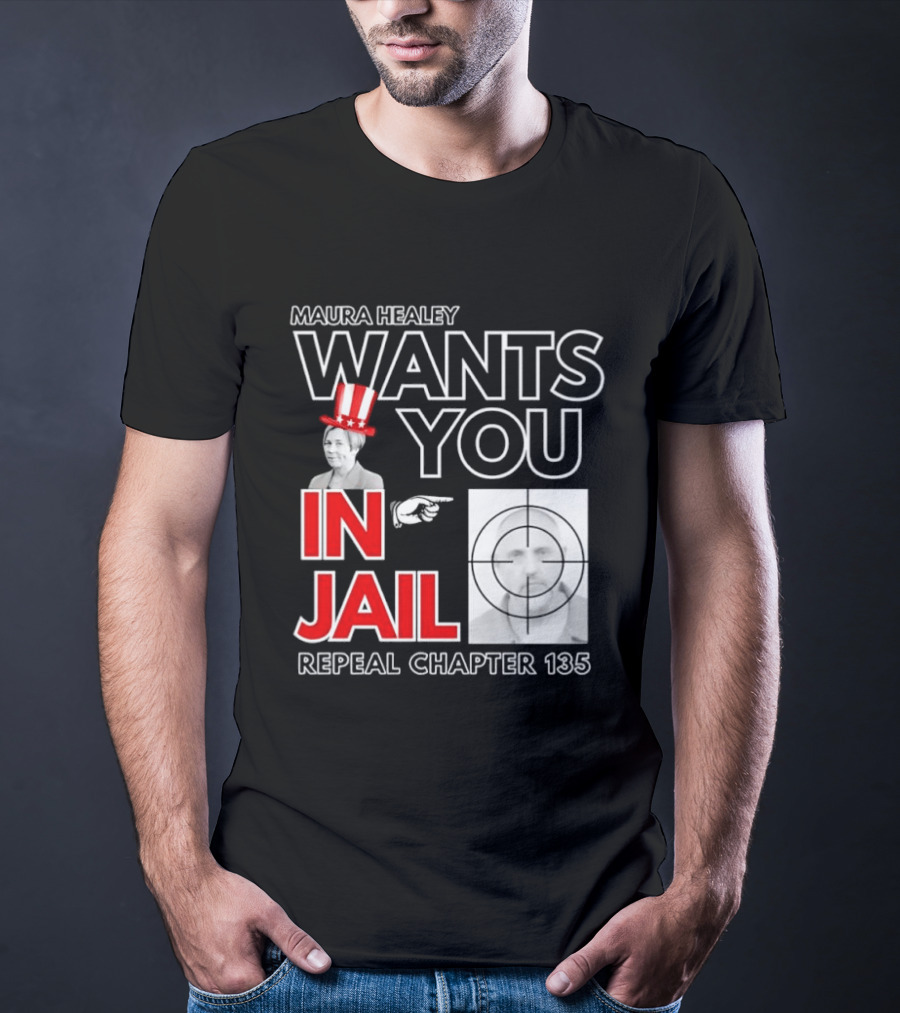 Maura Healey Wants You In Jail Repeal Chapter 135 Patriotic Uncle Sam T-Shirt