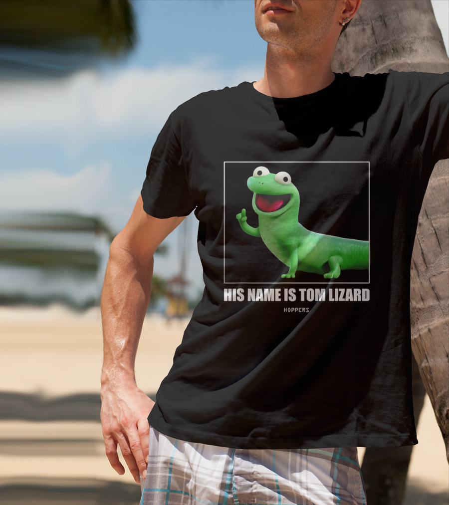 Tom Lizard Hoppers Movie His Name Is Tom T-Shirt