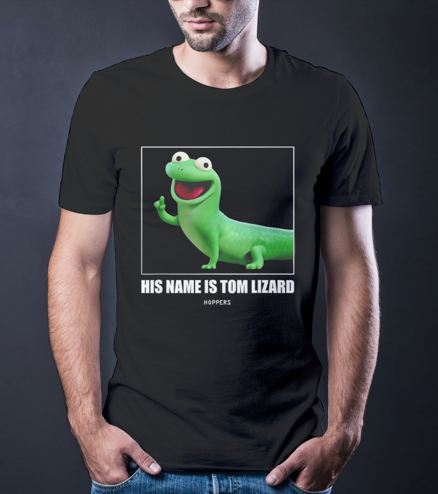 Tom Lizard Hoppers Movie His Name Is Tom T-Shirt