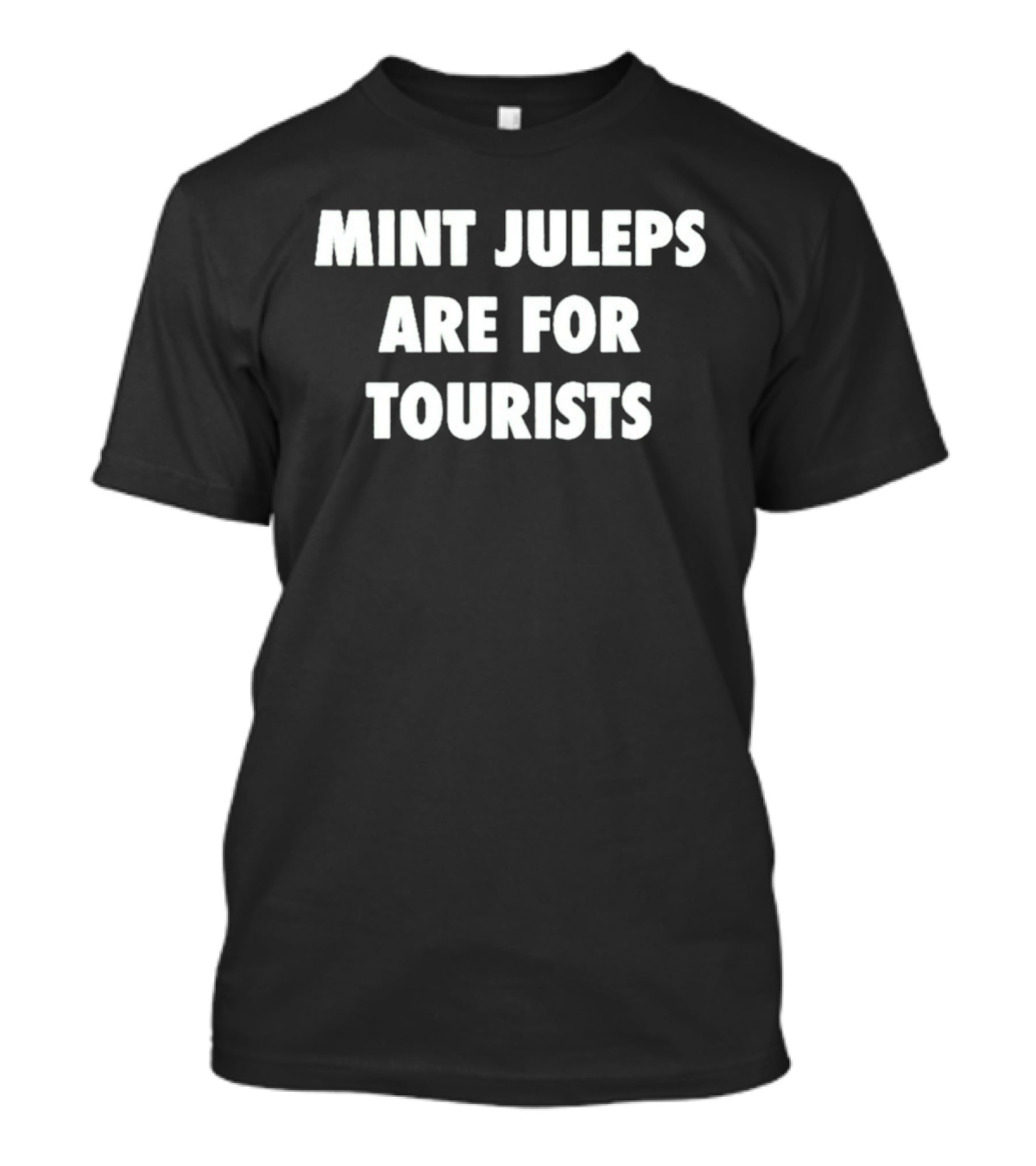 Mint Juleps Are For Tourists Statement For Local Enthusiasts T-Shirt