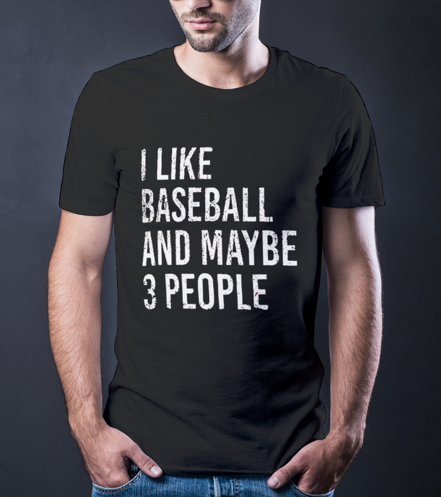 I Like Baseball And Maybe 3 People Sports Humor T-Shirt