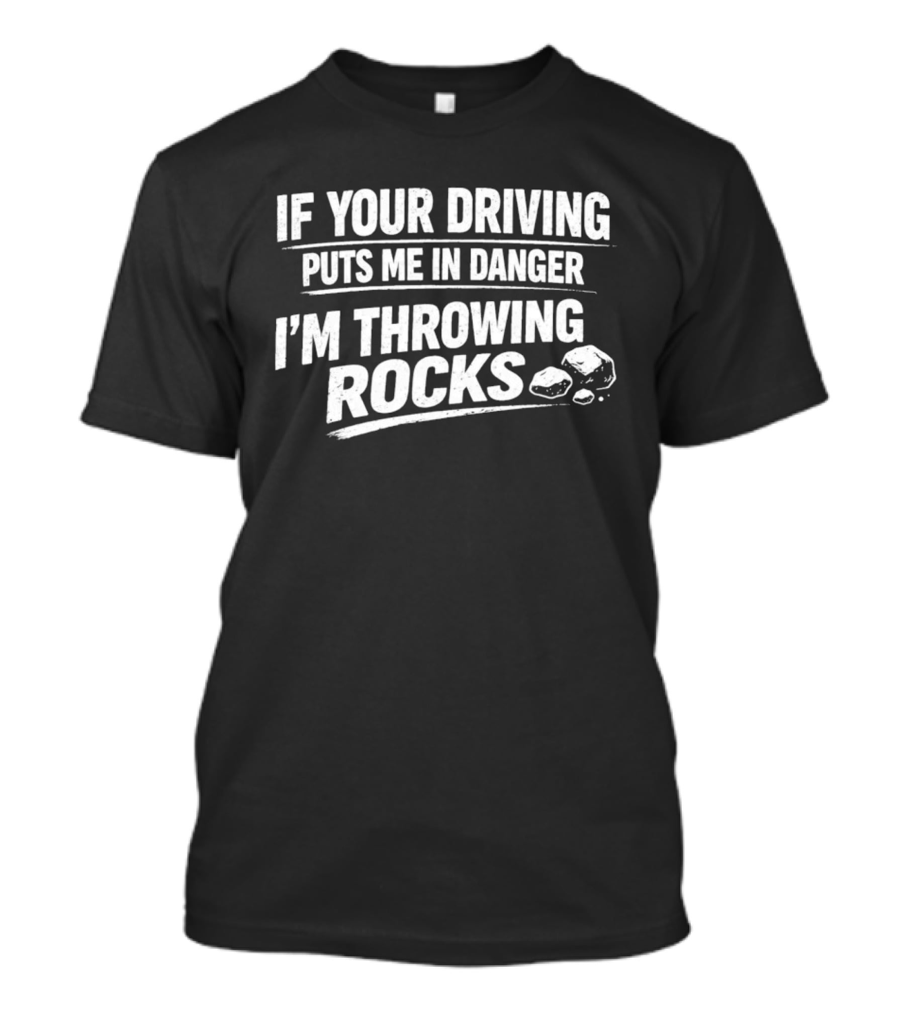 If Your Driving Puts Me In Danger I'm Throwing Rocks Humor Warning T-Shirt