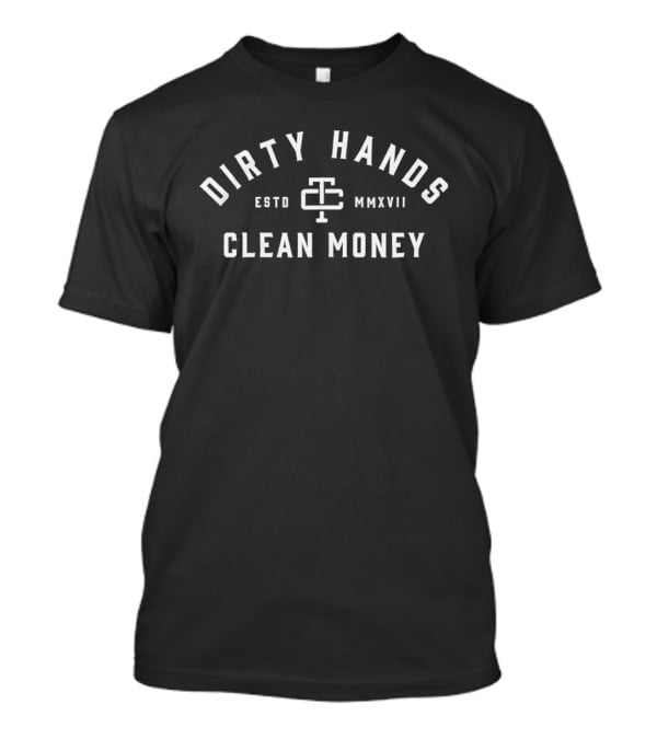 Dirty Hands Clean Money ESTD MMXVII TC T-Shirt