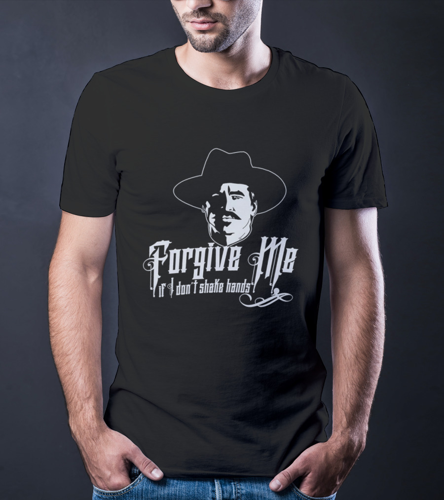Forgive Me If I Don't Shake Hands Doc Holliday Tombstone T-Shirt