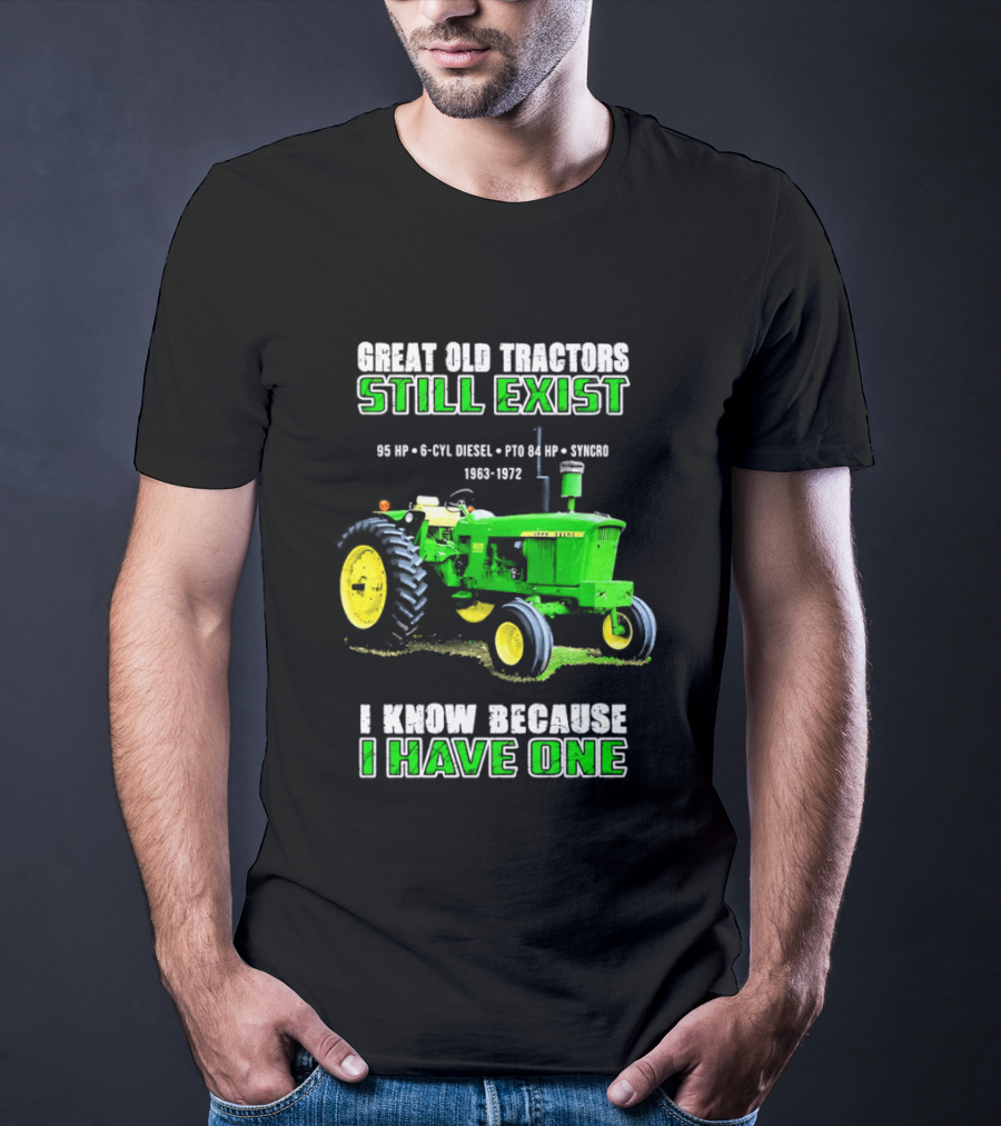 Great Old Tractors Still Exist 95 HP 6 CYL Diesel PTO 540 RPM 1000RPM 1963 1972 I Know Because I Have One T-Shirt