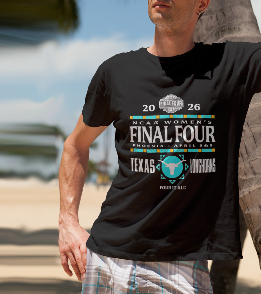 Texas Longhorns NCAA Women's Basketball Final Four 2026 Phoenix April 3 5 Four It All T-Shirt