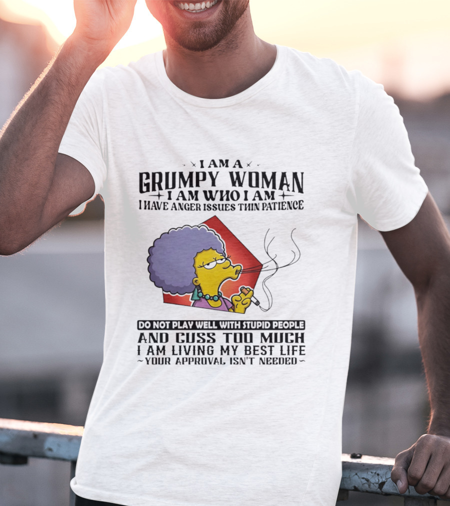 I Am A Grumpy Woman I Have Anger Issues I Do Not Play Well With Stupid People Your Approval Isn't Needed T-Shirt