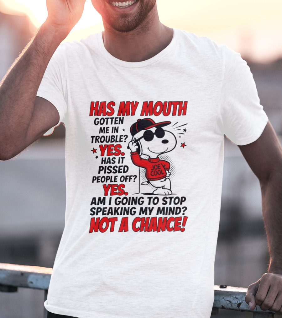 Has My Mouth Gotten Me In Trouble Yes Has It Pissed People Off Yes Am I Going To Stop Speaking My Mind Not A Chance Joe Cool Snoopy T-Shirt