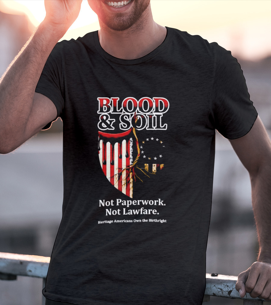 Blood And Soil Not Paperwork Not Lawfare Heritage Americans Own The Birthright T-Shirt