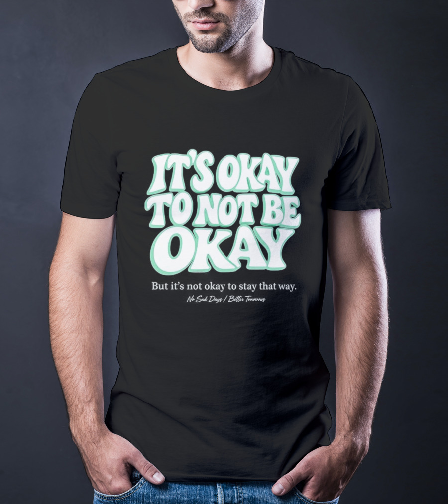 No Sad Days It’s Okay But It’s Not Okay To Slay That Way T-Shirt