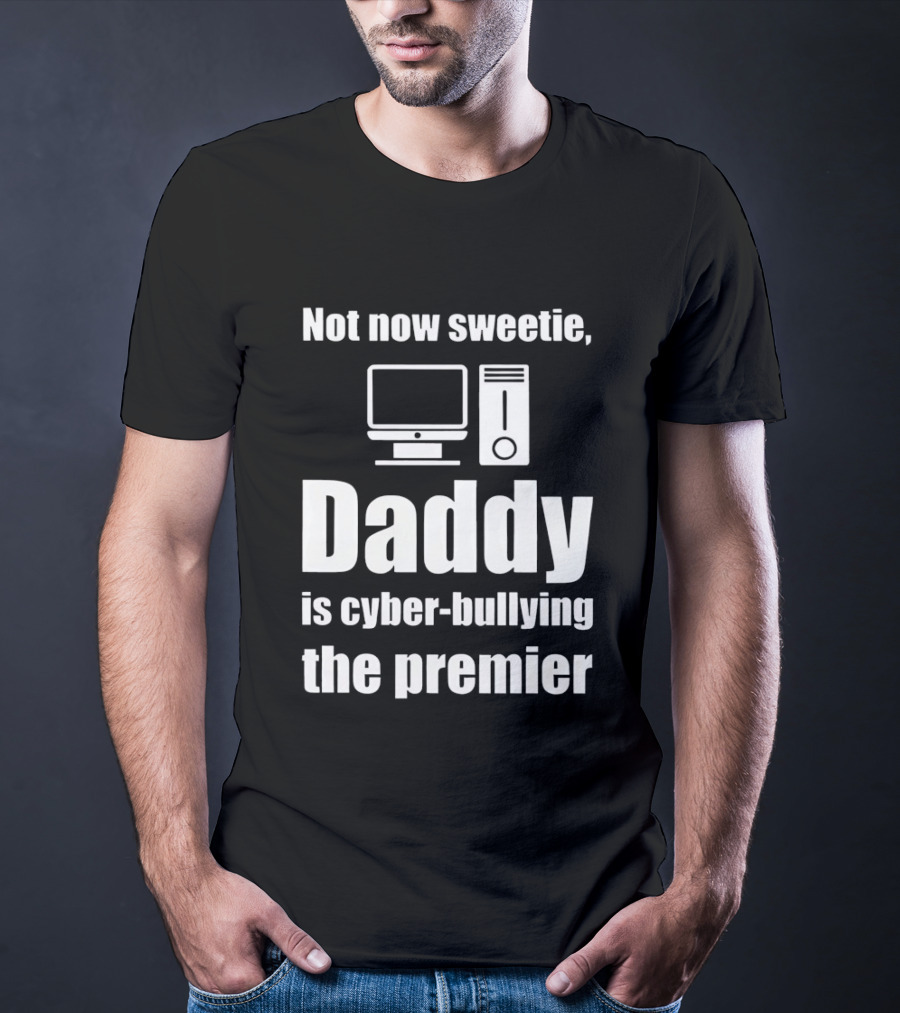 Not Now Sweetie Daddy Is Cyber Bullying The Premier Computer T-Shirt