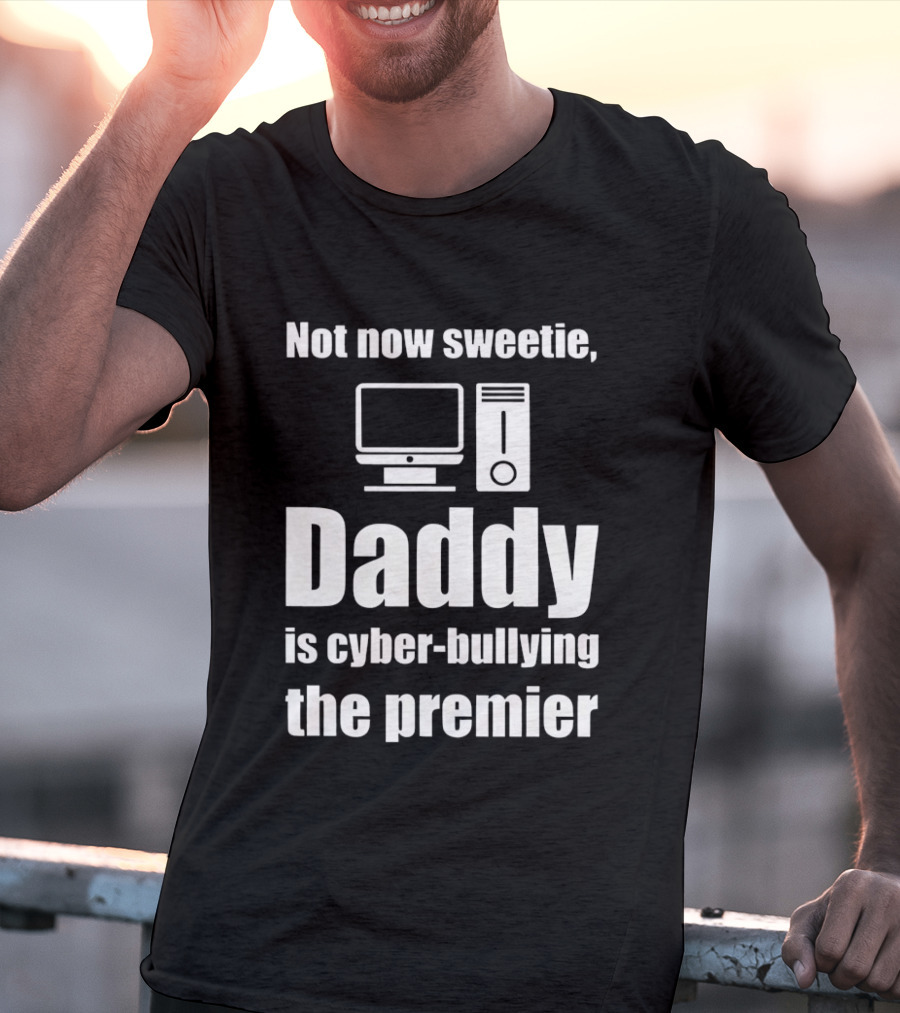 Not Now Sweetie Daddy Is Cyber Bullying The Premier Computer T-Shirt
