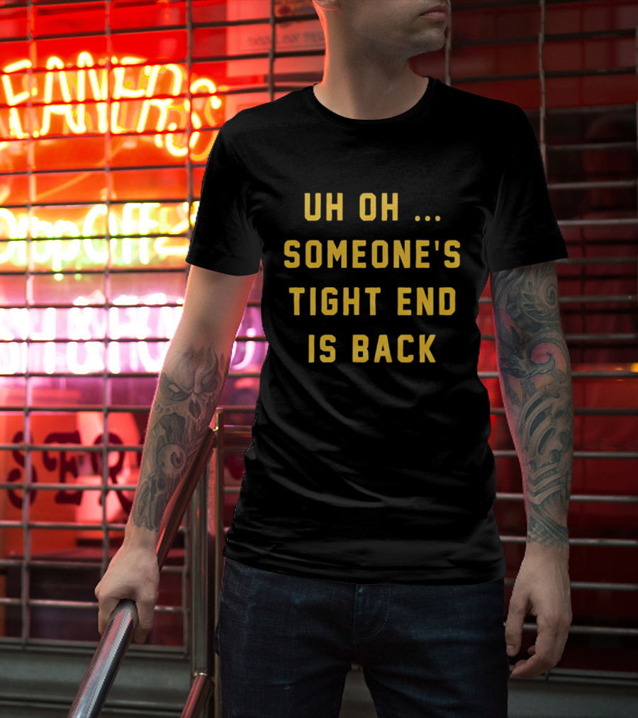 Uh Oh Someone's Tight End Is Back Message T-Shirt