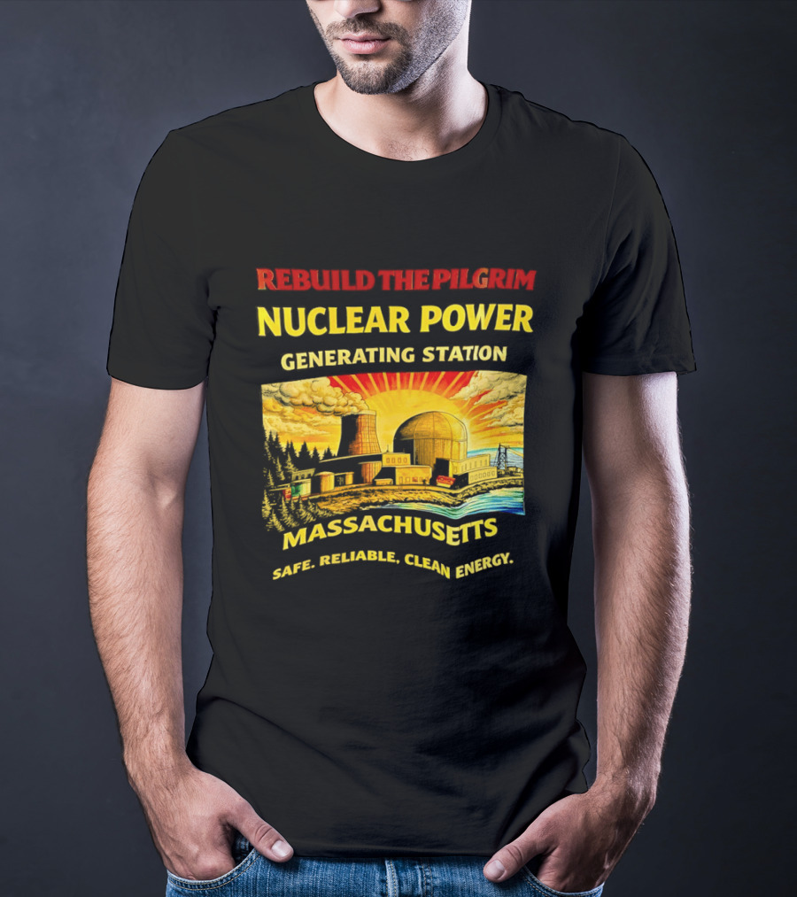 Rebuild The Pilgrim Nuclear Power Generating Station Massachusetts Safe Reliable Clean Energy Sunburst T-Shirt